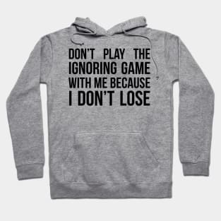 Don't play the Ignoring Game With Me Hoodie